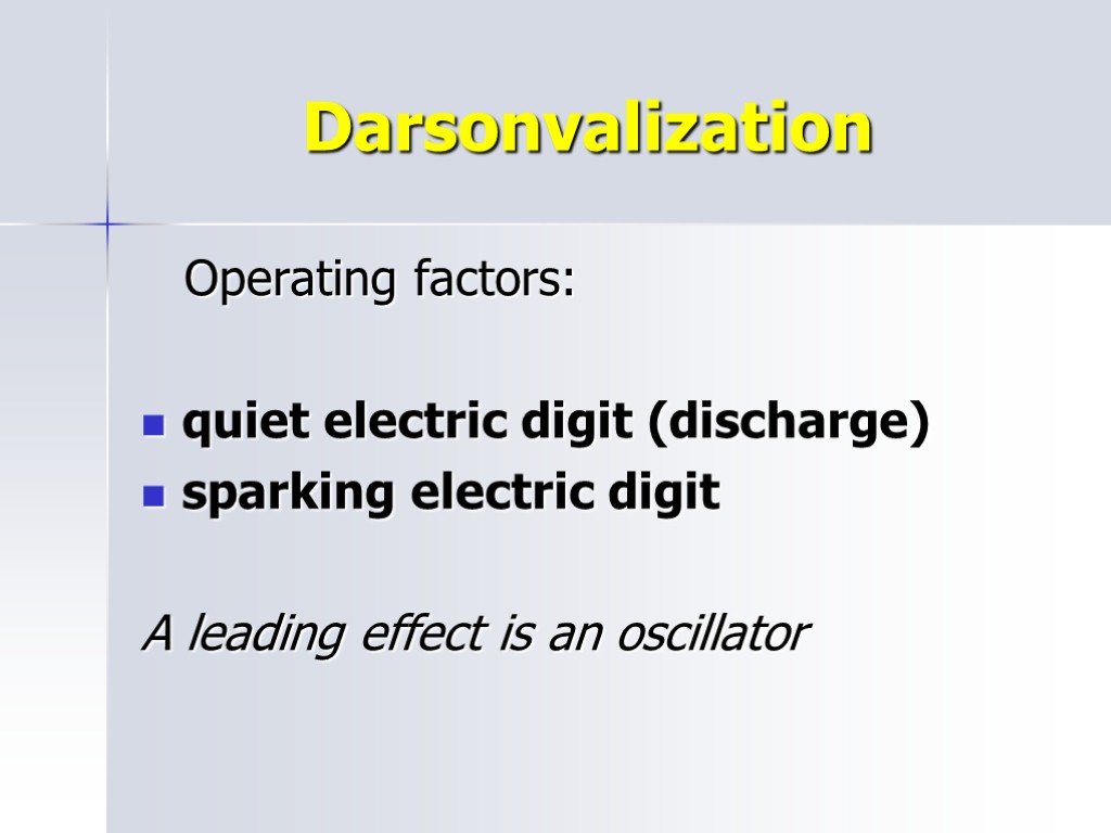 Darsonvalization Operating factors: quiet electric digit (discharge) sparking electric digit A leading effect is